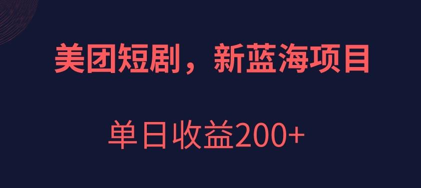 美团短剧项目,新蓝海,单日收益200+【拆解】