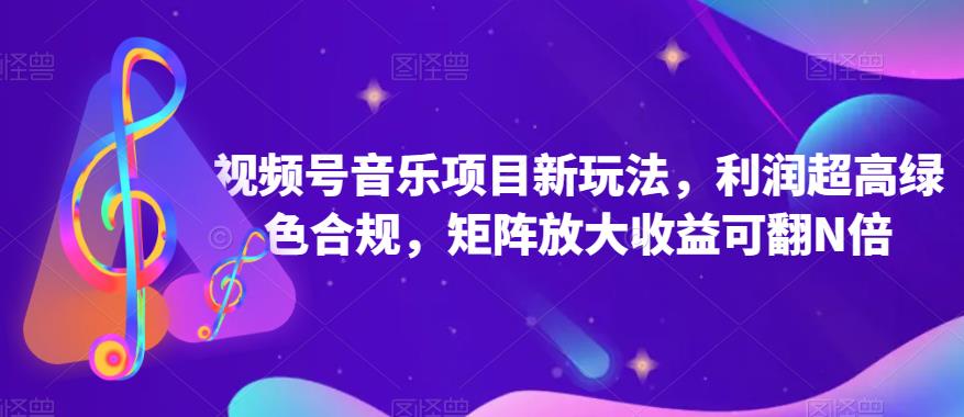 视频号音乐项目新玩法,利润超高绿色合规,矩阵放大收益可翻N倍
