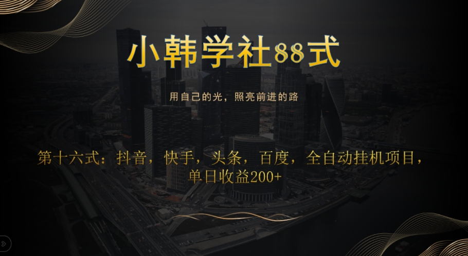 小韩学社88式第十六式:抖音,快手,头条,百度,全自动挂机项目,单日收益200+