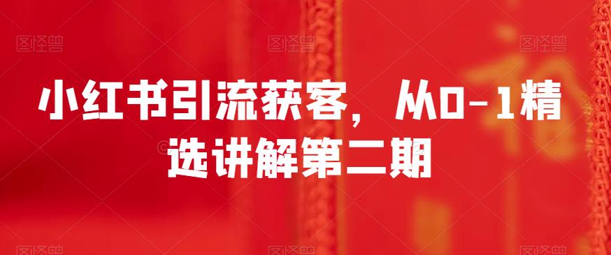 小红书引流获客,从0-1精选讲解第二期