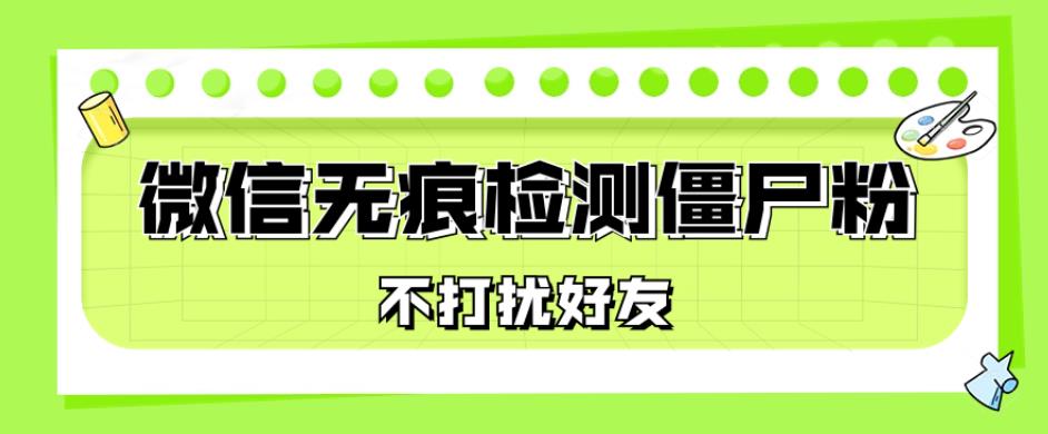 微信无痕检测僵尸粉,操作简单,两个命令即可自动检测僵尸粉