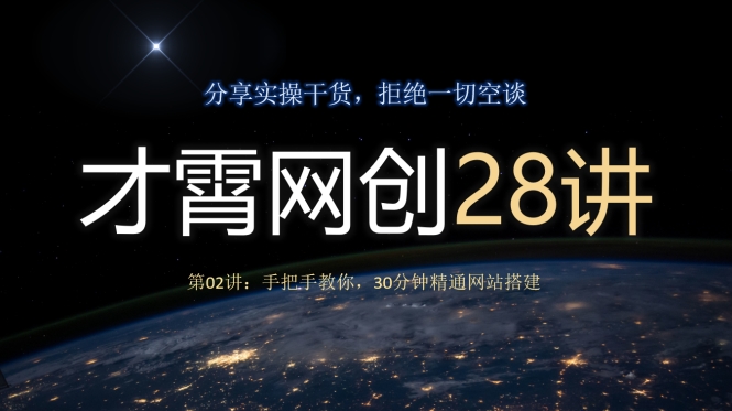 才霄网创28讲第02讲:手把手教你,30分钟精通网站搭建