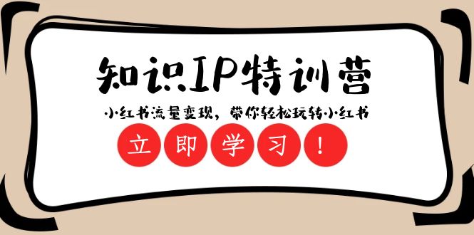 知识IP特训营 :小红书-流量变现,带你轻松玩转小红书(23节视频课)