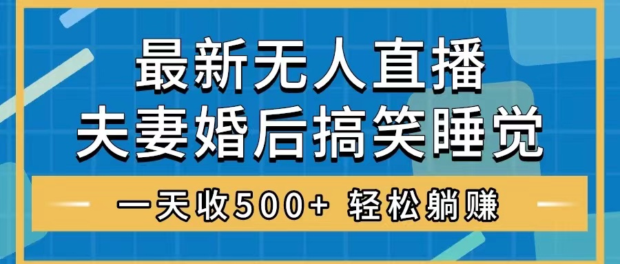 【无水印】无人直播最新玩法,婚后夫妻睡觉整蛊,礼物收不停,睡后收入500+