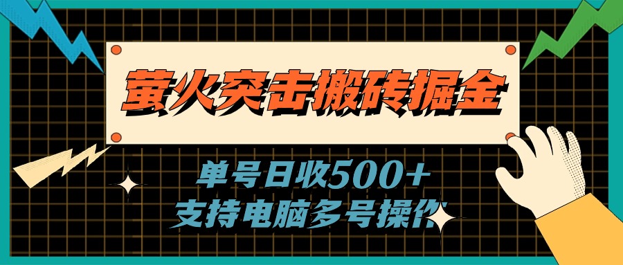 (11170期)萤火突击搬砖掘金,单日500+,支持电脑批量操作