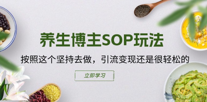 (11572期)养生博主SOP玩法,按照这个坚持去做,引流变现还是很轻松的