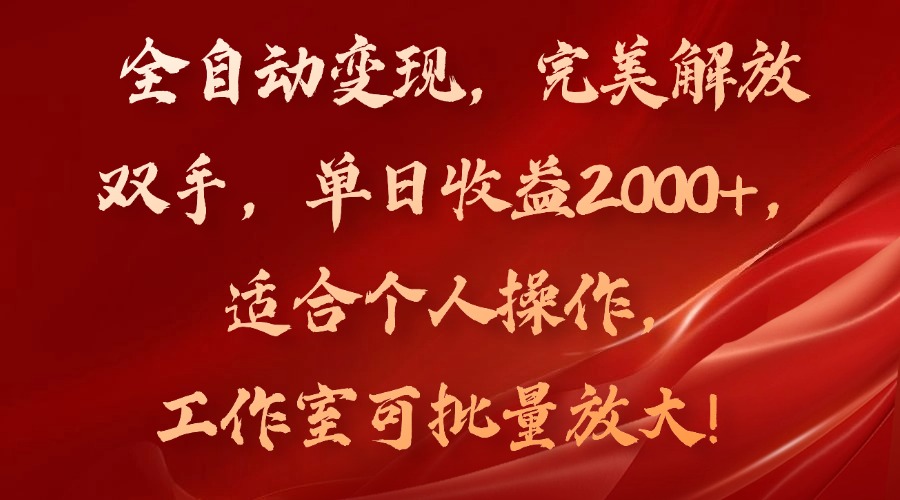 (11842期)全自动变现,完美解放双手,单日收益2000+,适合个人操作,工作室可批…