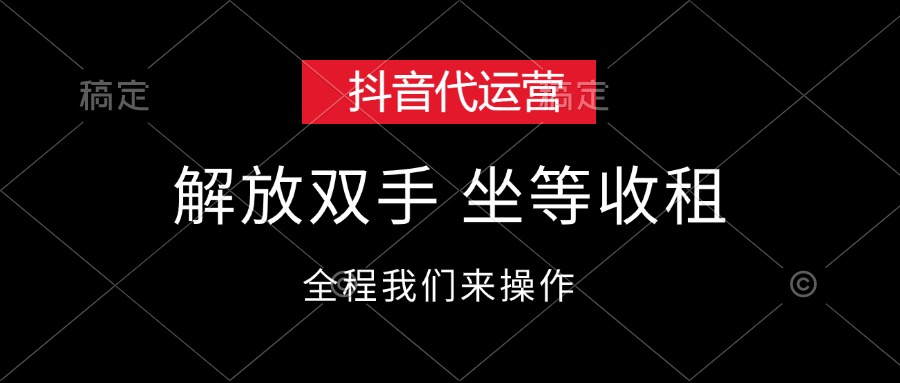 (12110期)抖音代运营,解放双手,坐等收租
