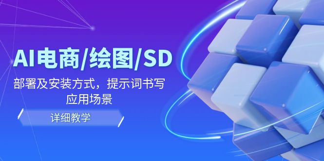 (12157期)AI-电商/绘图/SD/详细教程:部署及安装方式,提示词书写,应用场景