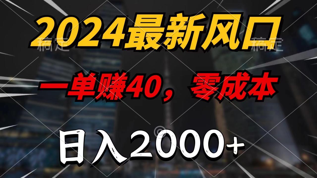 (11696期)2024最新风口项目,一单40,零成本,日入2000+,小白也能100%必赚