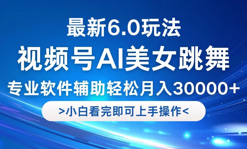 (12752期)视频号最新6.0玩法,当天起号小白也能轻松月入30000+