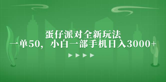(13177期)蛋仔派对全新玩法,一单50,小白一部手机日入3000+