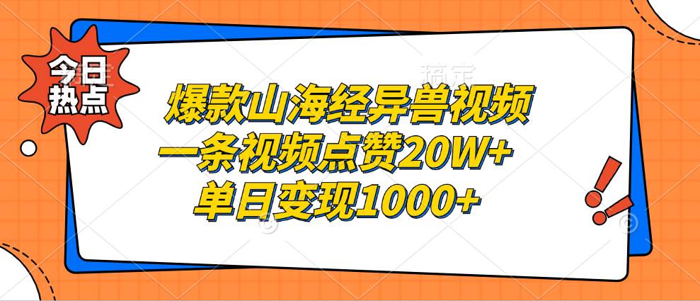 (13123期)爆款山海经异兽视频,一条视频点赞20W+,单日变现1000+