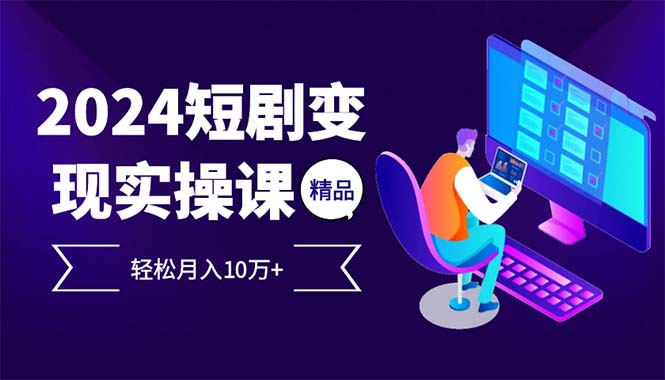 (12872期)2024最火爆的项目短剧变现轻松月入10万+