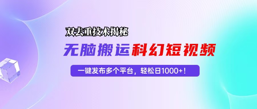 (13048期)科幻短视频双重去重技术揭秘,一键发布多个平台,轻松日入1000+!