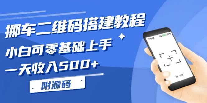 (13404期)挪车二维码搭建教程,小白可零基础上手!一天收入500+,(附源码)
