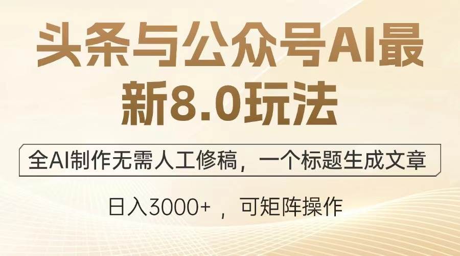 (13748期)头条与公众号AI最新8.0玩法,全AI制作无需人工修稿,一个标题生成文章…