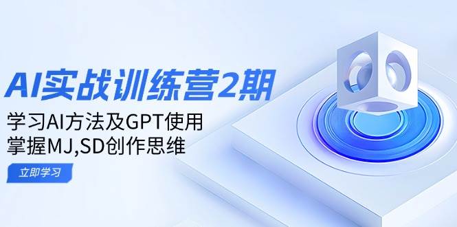 (14087期)ai实战训练营2期:学习AI方法及GPT使用,掌握MJ,SD创作思维