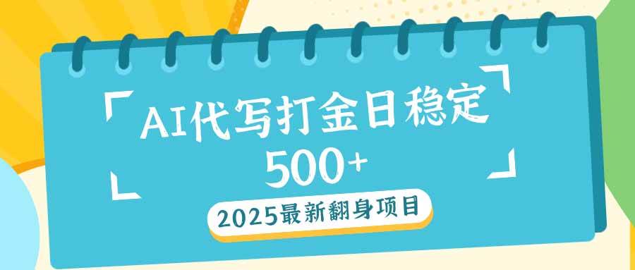 (14112期)2025最新AI打金代写日稳定500+:2025最新翻身项目