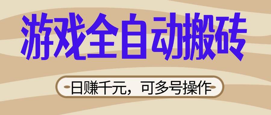 (14150期)游戏全自动搬砖,日赚千元,可多号操作,新手小白宝妈躺赚