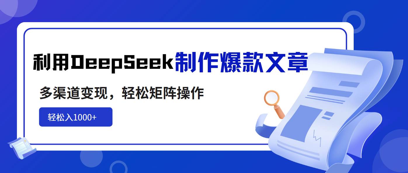 (14595期)利用DeepSeek制作爆款文章,多渠道变现,轻松矩阵操作,轻松日入1000+