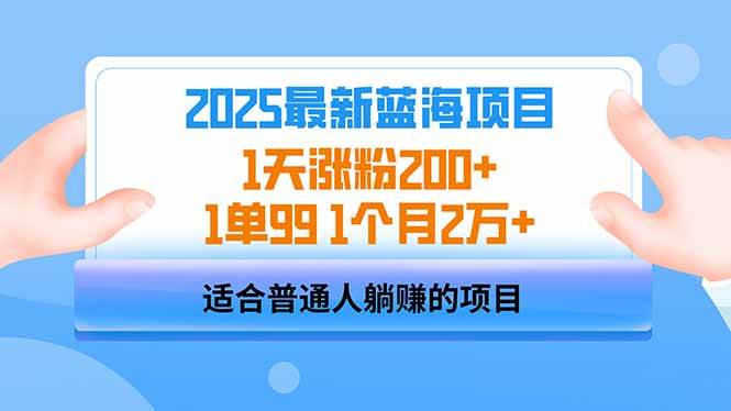 (14573期)2025蓝海项目 1天涨粉200+ 1单99 1个月2万+