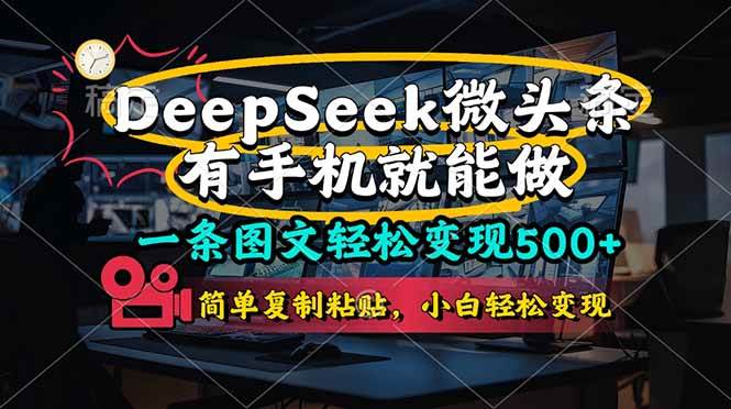 (14318期)一条图文轻松变现500+,DeeSeep微头条,有手机就能做,简单复制粘贴,…