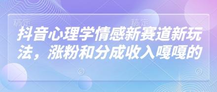 抖音心理学情感新赛道新玩法,涨粉和分成收入嘎嘎的