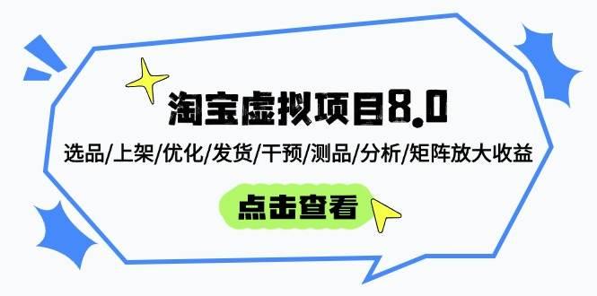 (14637期)淘宝虚拟项目8.0:选品/上架/优化/发货/干预/测品/分析/矩阵放大收益