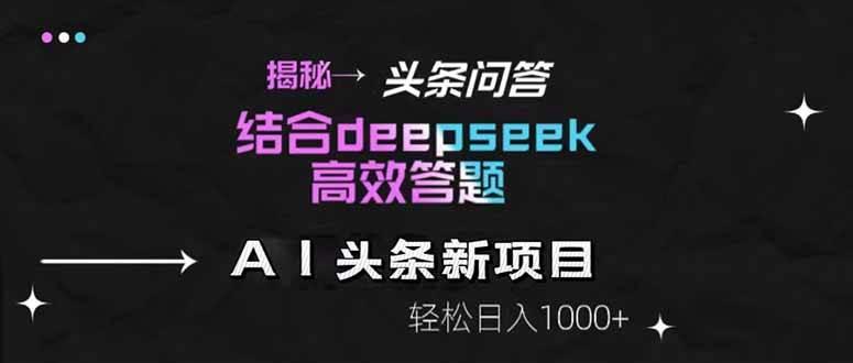 (14781期)揭秘头条问答新玩法!结合deepseek高效答题,轻松日入1000+