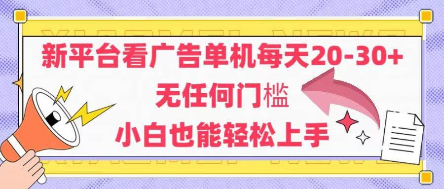 (14847期)新平台看广告单机每天20-30,无任何门槛,安卓手机即可,小白也能轻松上手