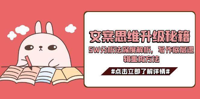 (15151期)文案思维升级秘籍,5W分析法深度解析,写作底层逻辑重构方法