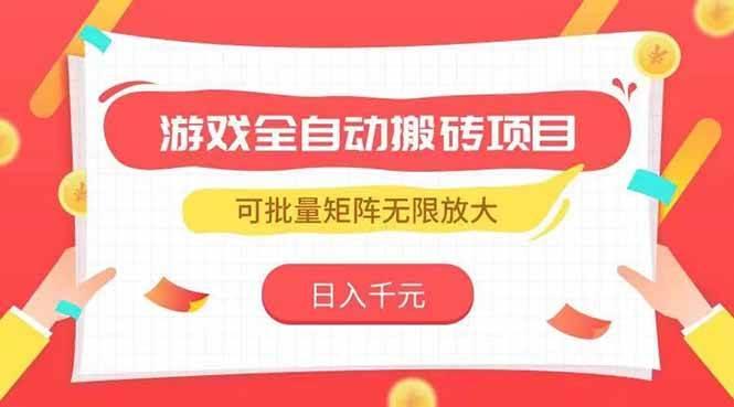 (15197期)游戏全自动搬砖项目,日入千元 ,可批量矩阵无限放大