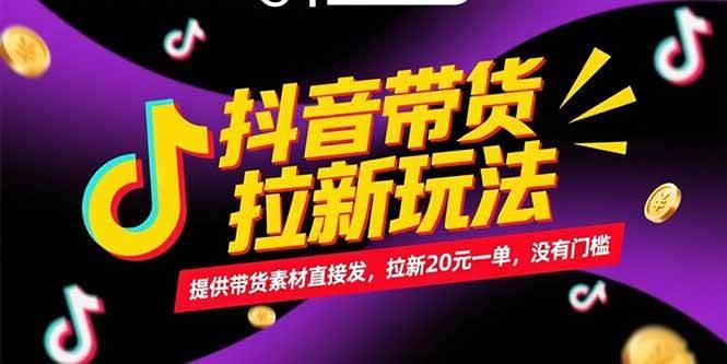 (15207期)抖音带货拉新玩法,提供带货素材直接发,拉新20元一单,没有门槛