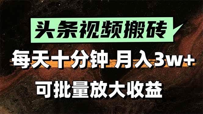 (15400期)头条视频搬砖,每天10分钟,小白轻松月入3万+,可批量放大收益
