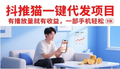 抖推猫一键代发项目,有播放量就有收益,一部手机轻松5张