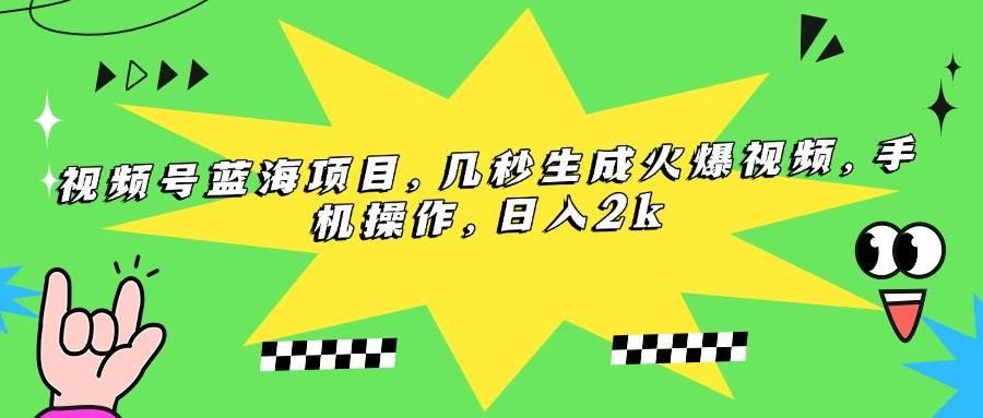 (15320期)视频号蓝海项目,几秒生成火爆视频,手机操作,日入2k